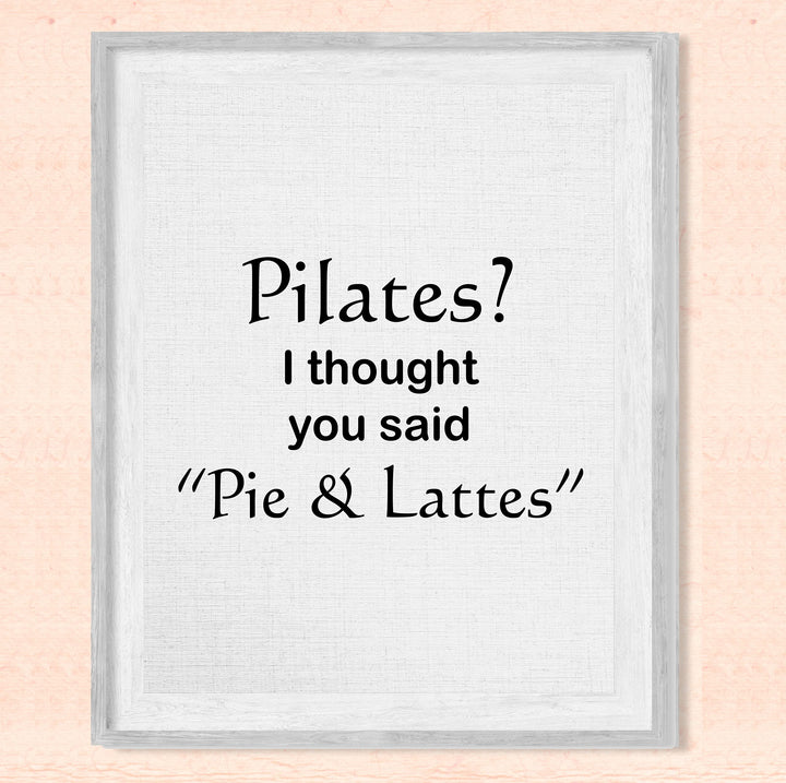 Pilates? Thought You Said Pie &amp; Lattes- Funny Wall Art Sign -8 x 10" Humorous Typographic Wall Print-Ready to Frame. Perfect Home-Kitchen-Office-Restaurant-Cafe Decor. Fun Novelty Gift for All!