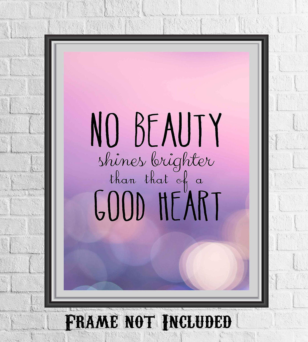 No Beauty Shines Brighter Than That of a Good Heart- Inspirational Quotes Wall Art- 8 x 10" Modern Typographic Art Print-Ready to Frame. Home-School-Office-Church Decor. Great Gift of Inspiration!
