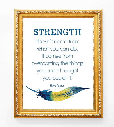 Rikki Rogers Quotes-"Strength Doesn't Come From What You Can Do"-Motivational Wall Art Sign- 8 x 10" Spiritual Poster Print with Feather Image-Ready to Frame. Inspirational Home-Office-School Decor!