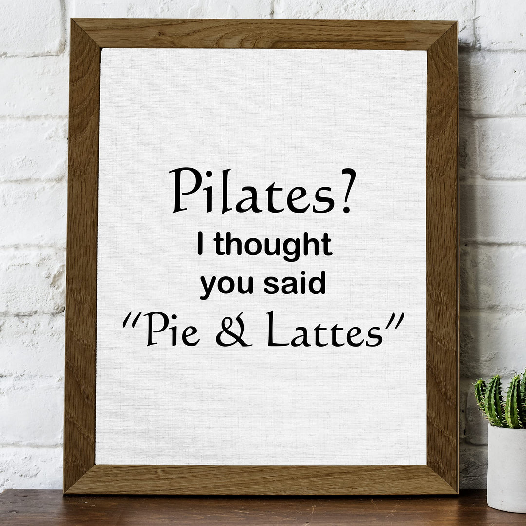 Pilates? Thought You Said Pie &amp; Lattes- Funny Wall Art Sign -8 x 10" Humorous Typographic Wall Print-Ready to Frame. Perfect Home-Kitchen-Office-Restaurant-Cafe Decor. Fun Novelty Gift for All!
