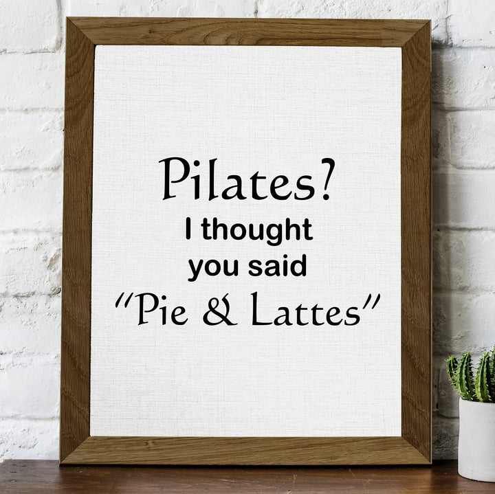 Pilates? Thought You Said Pie &amp; Lattes- Funny Wall Art Sign -8 x 10" Humorous Typographic Wall Print-Ready to Frame. Perfect Home-Kitchen-Office-Restaurant-Cafe Decor. Fun Novelty Gift for All!