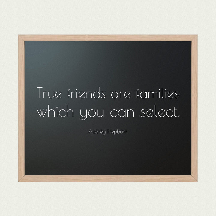 True Friends Are Families You Select-Audrey Hepburn Quotes- 10 x 8" Inspirational Wall Art. Modern Typographic Print -Ready to Frame. Perfect Home-Family-Office-Studio-Salon Decor. Great Gift!