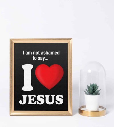 ?I Am Not Ashamed to Say-I Love Jesus?-Inspirational Christian Wall Art- 8 x 10" Fun Spiritual Poster Print-Ready to Frame. Home-Office-Nursery-Church-Classroom Decor. Proudly Display Love for Him!