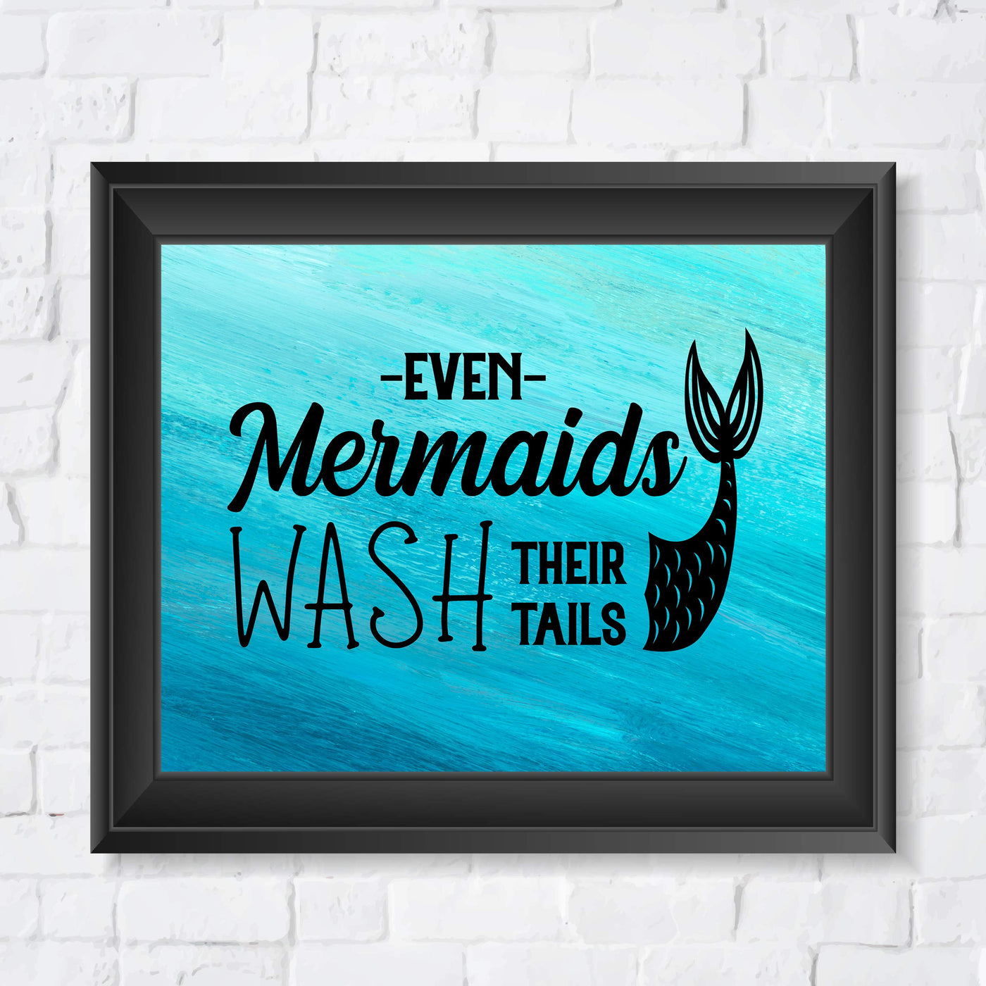 Even Mermaids Wash Their Tails Inspirational Beach Bathroom Decor -10 x 8" Nautical Wall Art Print-Ready to Frame. Home-Girls Bathroom-Ocean Theme Decor. Perfect Sign for the Beach House!