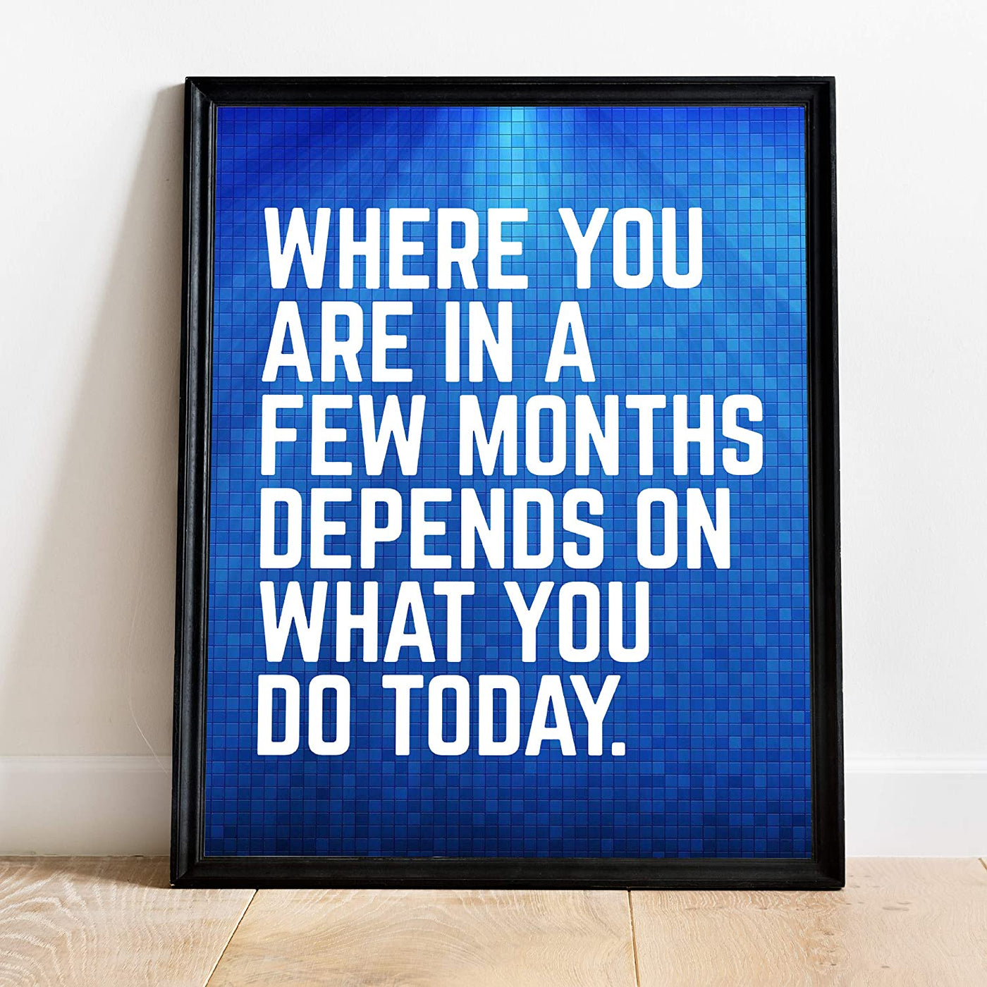 “Where You Are In A Few Months Depends On Today” Motivational Quotes Wall Art-11 x 14"