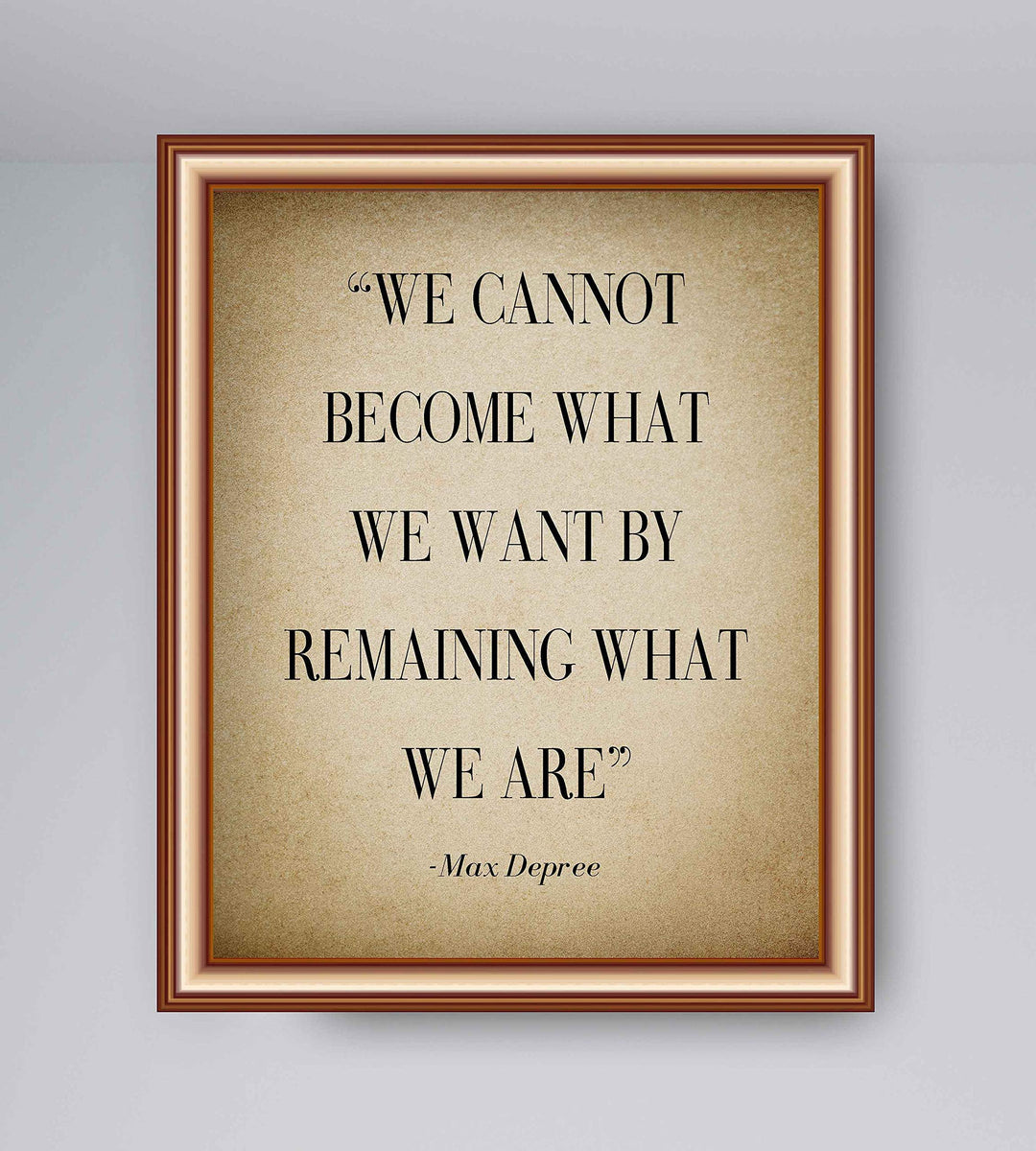 Max Depree-"Cannot Become What We Want By Remaining"-Positive Quotes Wall Art-8 x 10" Distressed Motivational Print-Ready to Frame. Inspirational Home-Office-School Decor. Perfect Sign for Motivation!