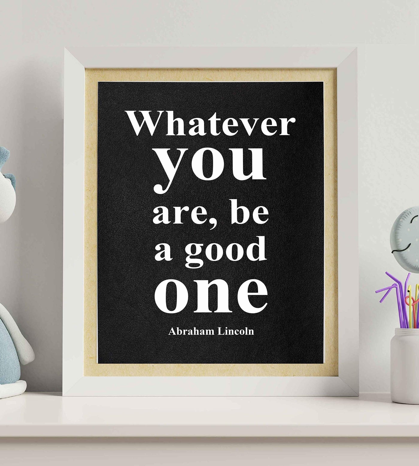 Abraham Lincoln Quotes-"Whatever You Are-Be A Good One"-Motivational Wall Art-8 x 10" Inspirational Typographic Print-Ready to Frame. Home-Office-Cave-Patriotic Decor. Perfect Library-Classroom Sign!