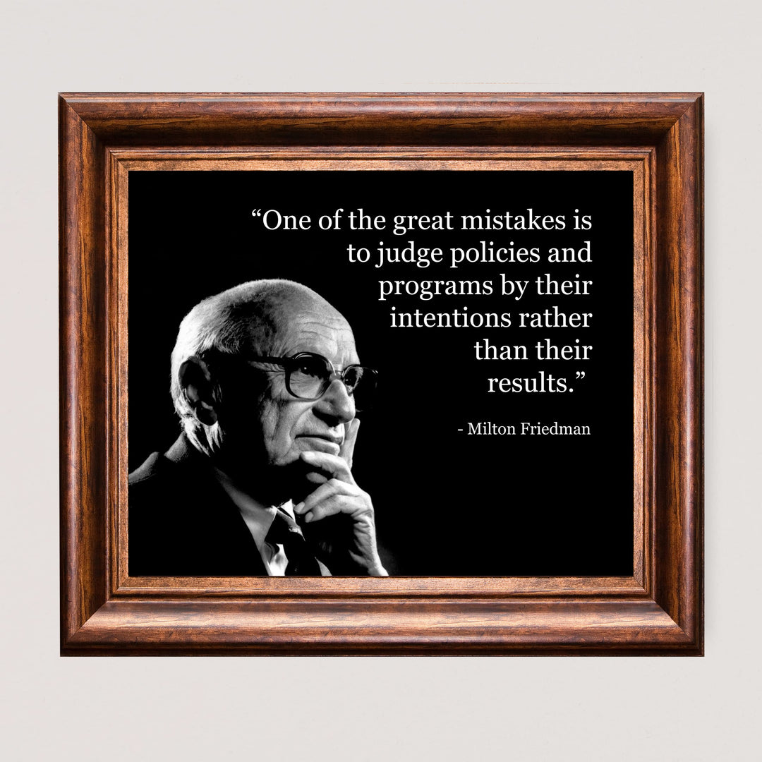 Milton Friedman Quotes-"Mistake to Judge Policies By Their Intention" -10 x 8" Political Wall Art Print -Ready to Frame. Home-Office-School-Library Decor. Great Gift for American History Fans!