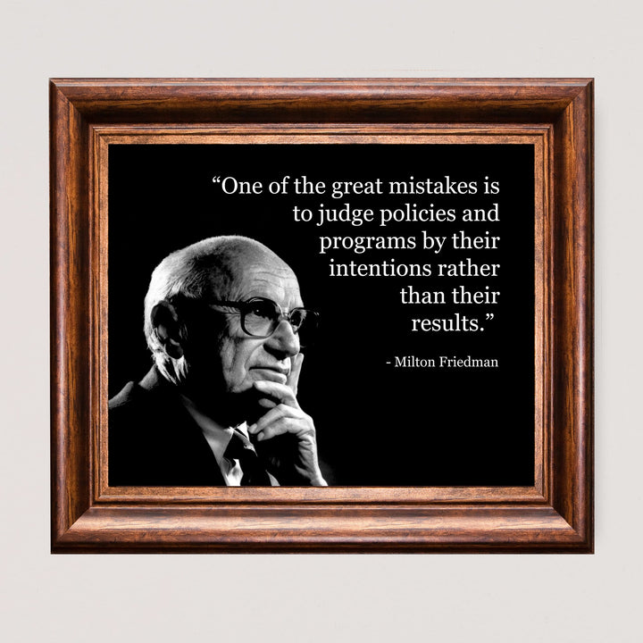 Milton Friedman Quotes-"Mistake to Judge Policies By Their Intention" -10 x 8" Political Wall Art Print -Ready to Frame. Home-Office-School-Library Decor. Great Gift for American History Fans!