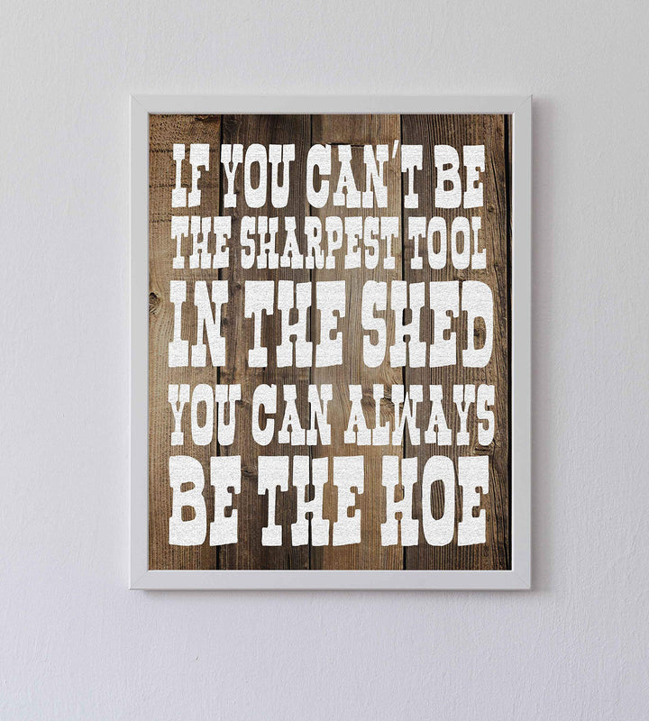 Sharpest Tool In The Shed-Always Be The Hoe- Funny Sign- 8 x 10" Print Wall Art- Rustic Wood Sign Design-Ready to Frame. Humorous Home-Office-Kitchen D?cor. Perfect for Bars, Restaurants &amp; Man Cave.