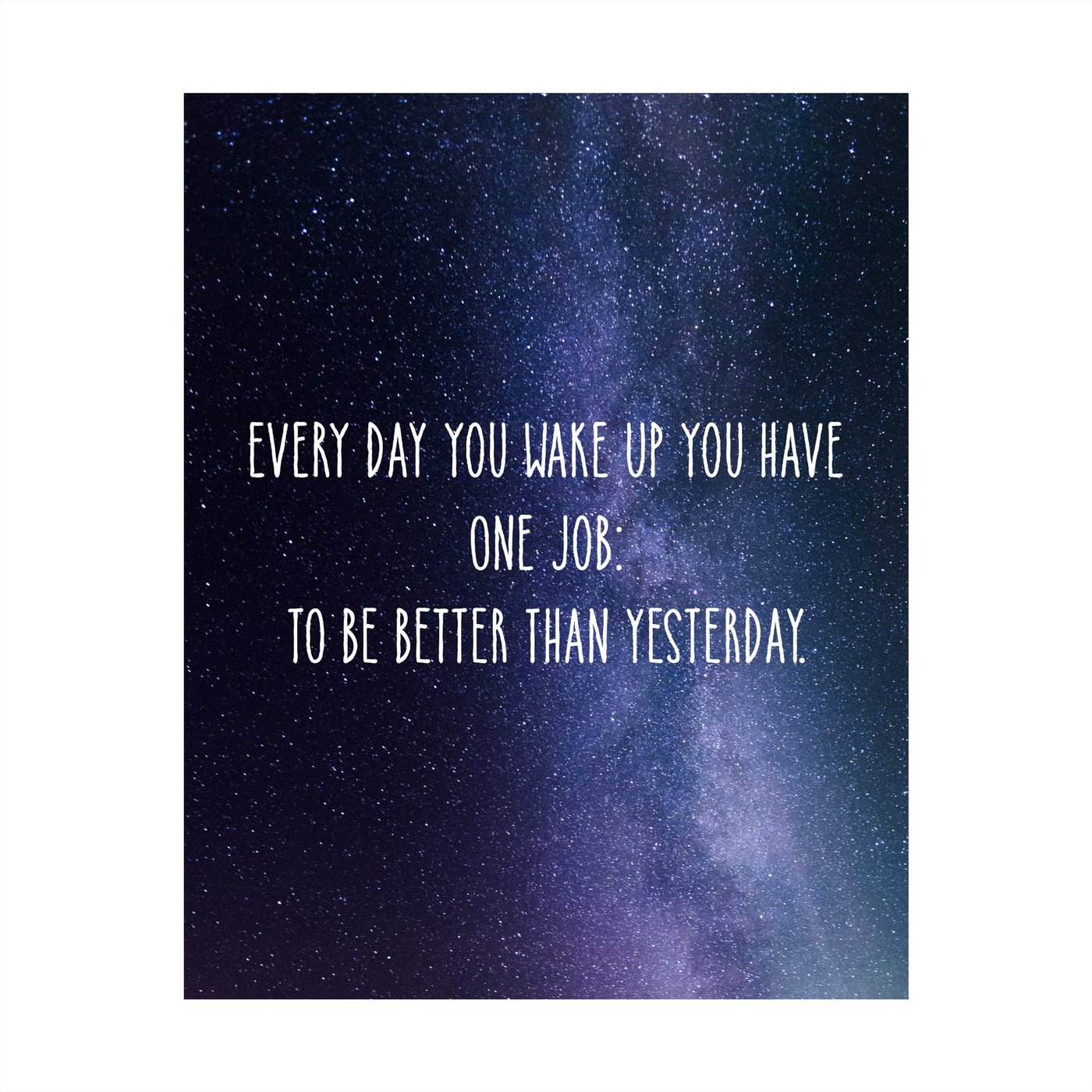 ?Every Day Have One Job-Be Better Than Yesterday? Motivational Wall Art Quotes -8 x 10" Starry Night Poster Print-Ready to Frame. Inspirational Home-Office-School Decor. Great Sign for Motivation!