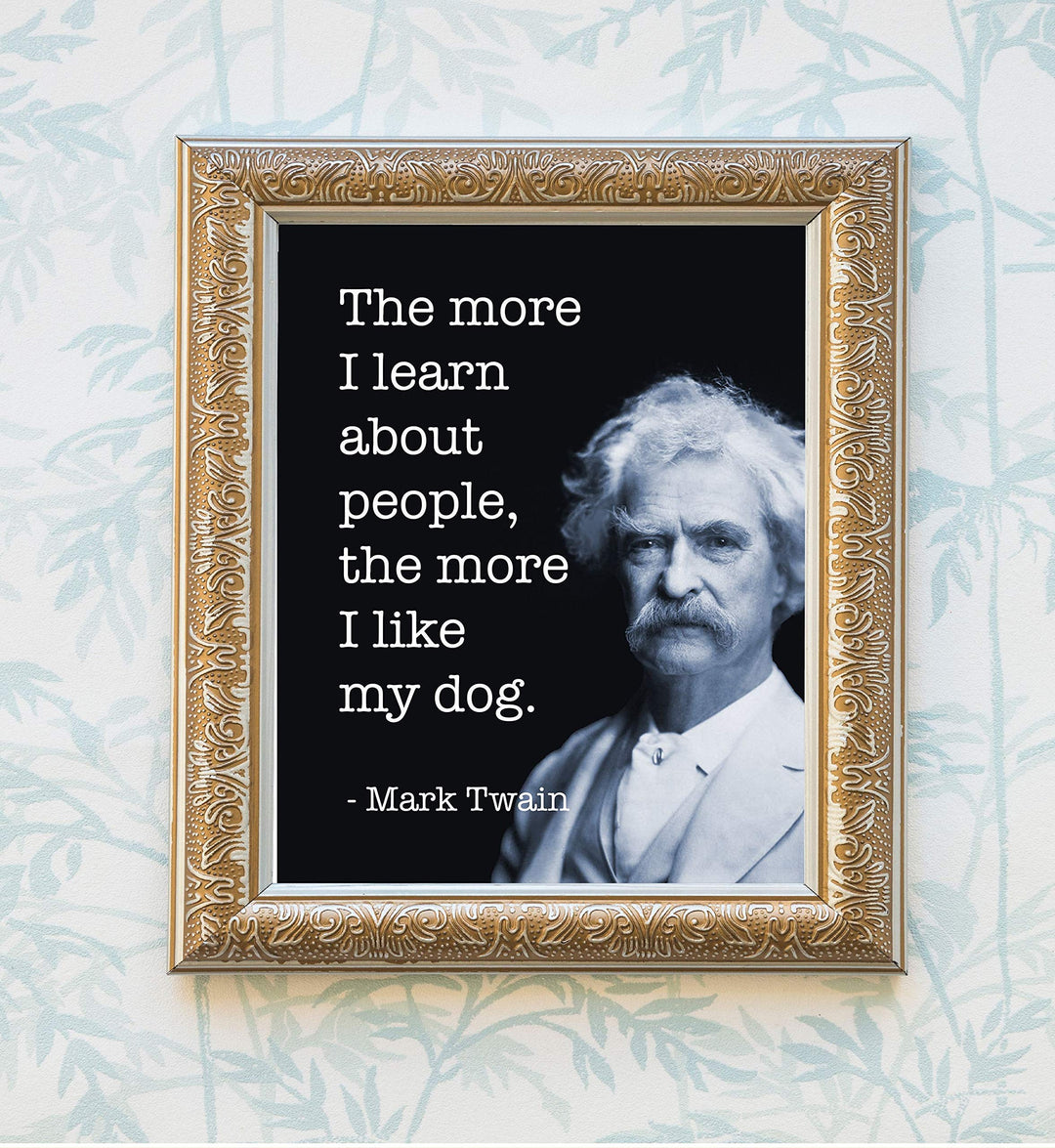 Mark Twain-"The More I Like My Dog"-Funny Quotes Wall Art- 8 x 10" Humorous Typographic Portrait Print-Ready to Frame. Retro Home-Office-Man Cave-Bar-Garage Decor. Perfect Gift of Humor &amp; Sarcasm!