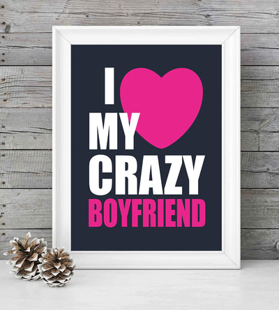 I Love My Crazy Boyfriend Funny Relationship Sign- 8 x 10" Romantic Wall Art Print-Ready to Frame. Fun Loving Decor Perfect for Partners, Boyfriends, & BFF's. Great Birthday-Anniversary Gift!