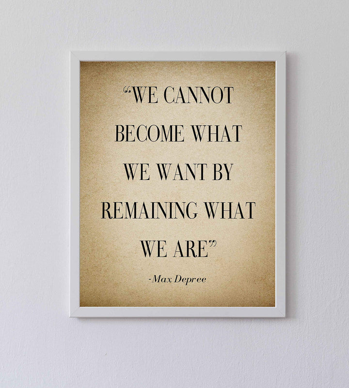 Max Depree-"Cannot Become What We Want By Remaining"-Positive Quotes Wall Art-8 x 10" Distressed Motivational Print-Ready to Frame. Inspirational Home-Office-School Decor. Perfect Sign for Motivation!