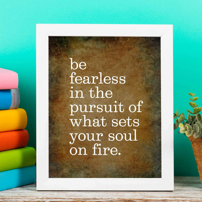 Be Fearless In Pursuit of What Sets Soul On Fire Motivational Quotes Wall Sign -8 x 10" Distressed Art Print-Ready to Frame. Inspirational Home-Office-School-Gym-Motivation Decor. Great Advice!