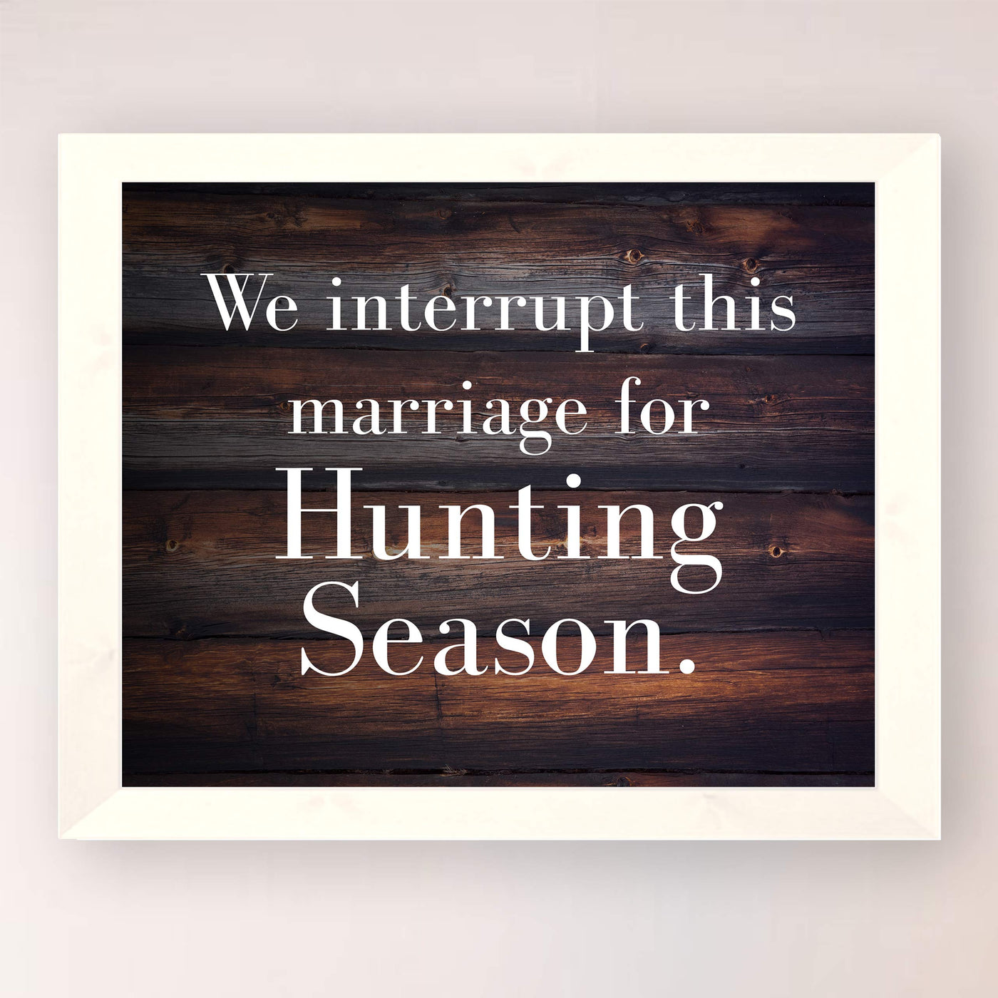 We Interrupt This Marriage for Hunting Season-Funny Wall Decor-10 x 8" Country Rustic Art Print-Ready to Frame. Home-Lodge-Man Cave-Cabin Decor. Great Gift for Hunters! Printed on Photo Paper.