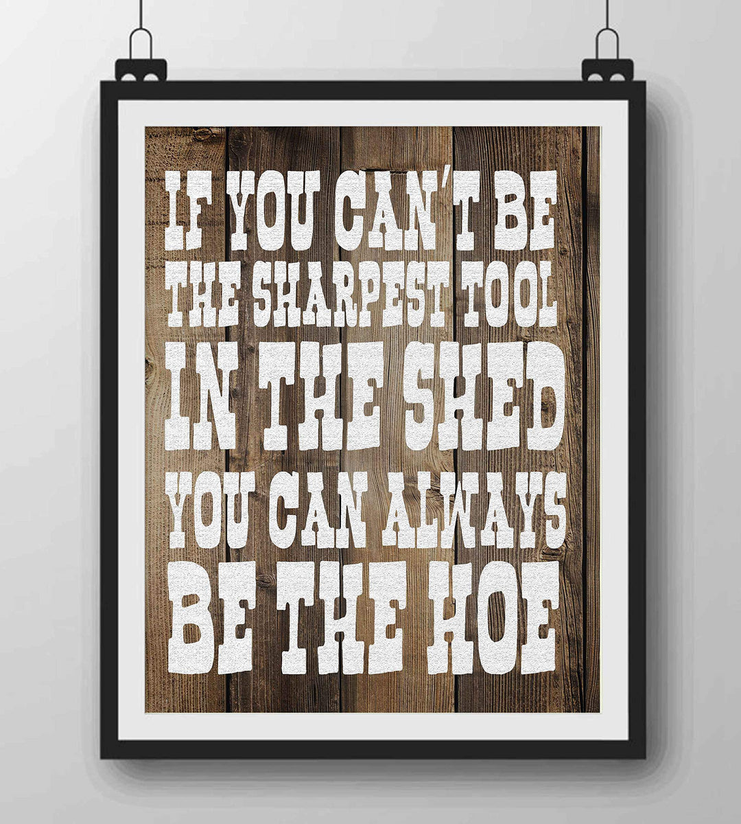 Sharpest Tool In The Shed-Always Be The Hoe- Funny Sign- 8 x 10" Print Wall Art- Rustic Wood Sign Design-Ready to Frame. Humorous Home-Office-Kitchen D?cor. Perfect for Bars, Restaurants &amp; Man Cave.