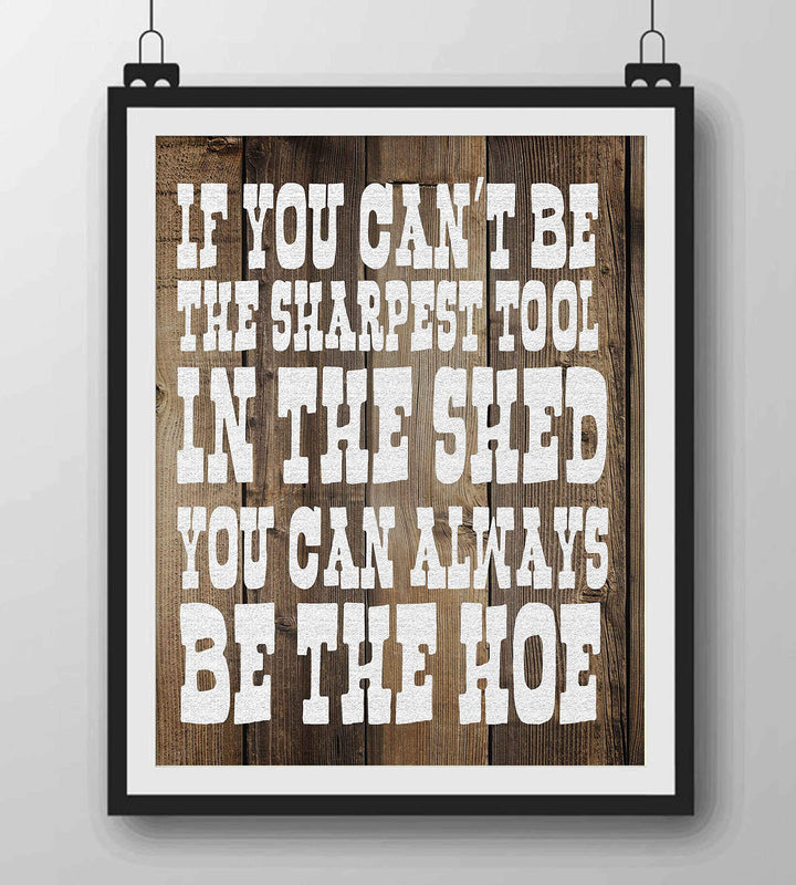 Sharpest Tool In The Shed-Always Be The Hoe- Funny Sign- 8 x 10" Print Wall Art- Rustic Wood Sign Design-Ready to Frame. Humorous Home-Office-Kitchen D?cor. Perfect for Bars, Restaurants &amp; Man Cave.