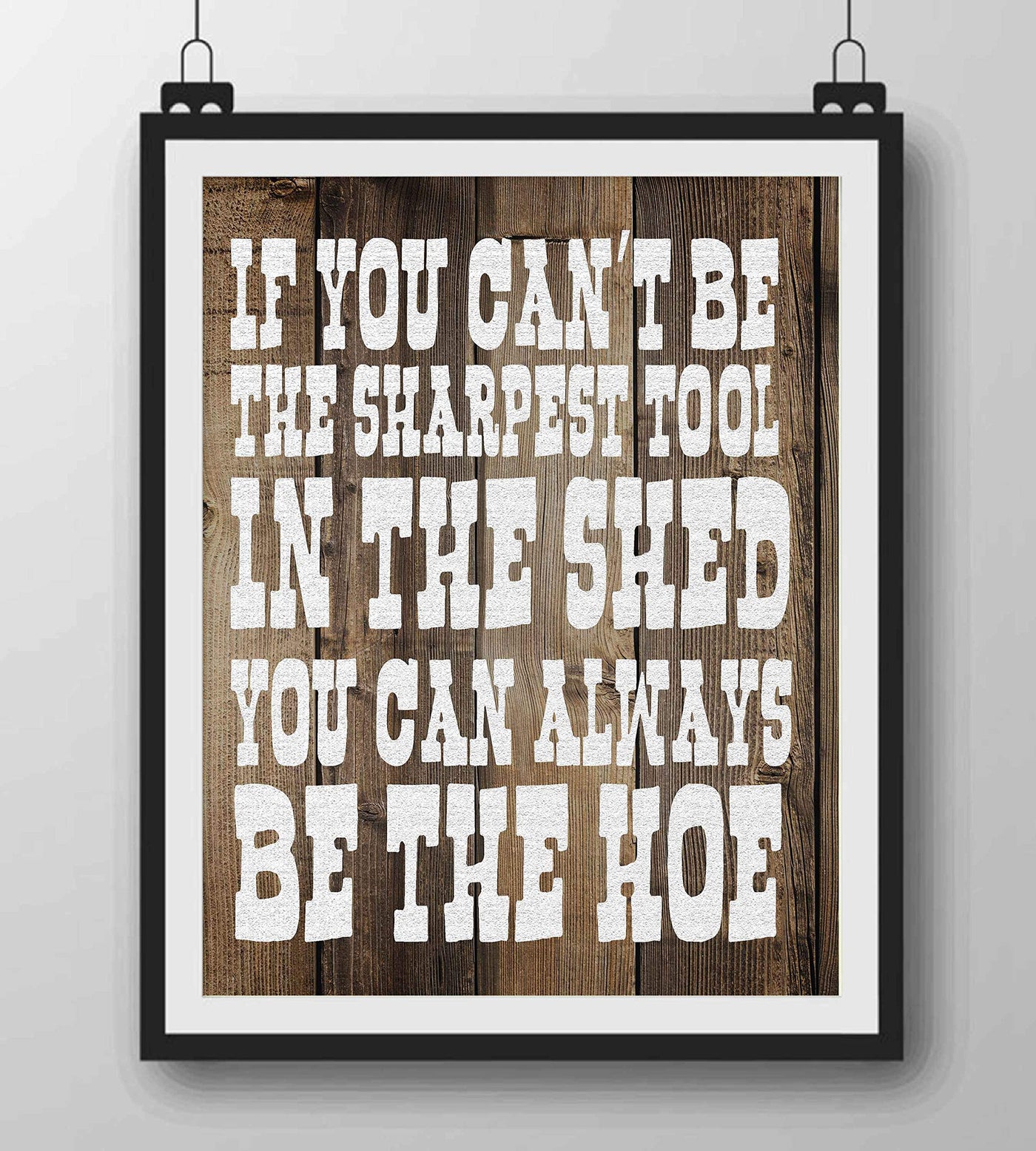 Sharpest Tool In The Shed-Always Be The Hoe- Funny Sign- 8 x 10" Print Wall Art- Rustic Wood Sign Design-Ready to Frame. Humorous Home-Office-Kitchen D?cor. Perfect for Bars, Restaurants & Man Cave.