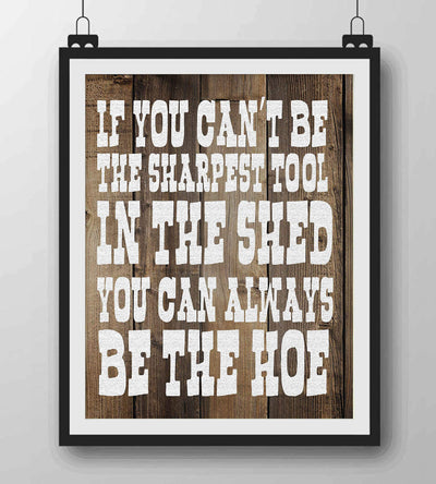 Sharpest Tool In The Shed-Always Be The Hoe- Funny Sign- 8 x 10" Print Wall Art- Rustic Wood Sign Design-Ready to Frame. Humorous Home-Office-Kitchen D?cor. Perfect for Bars, Restaurants & Man Cave.