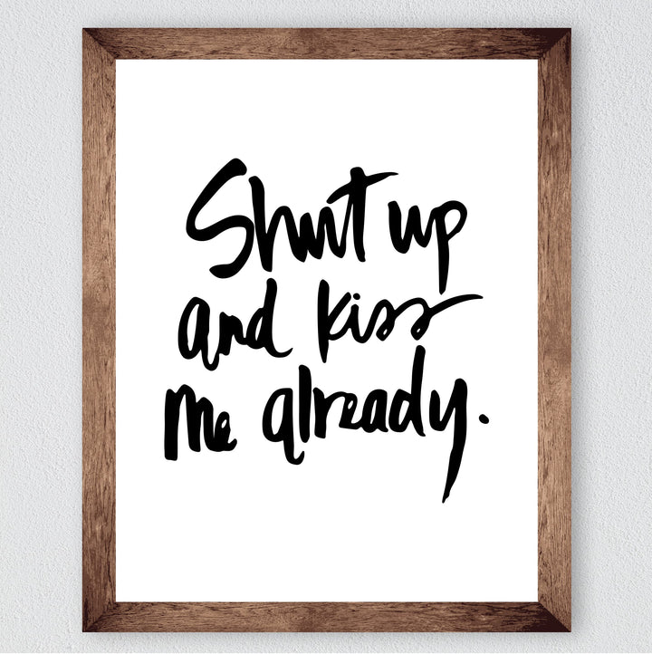 Shut Up and Kiss Me Already Love Quotes Wall Art -8 x 10" Romantic Wall Print-Ready to Frame. Replica Handwritten Typographic Design. Loving Home-Bedroom-Studio Decor. Cute Gift for Couples!