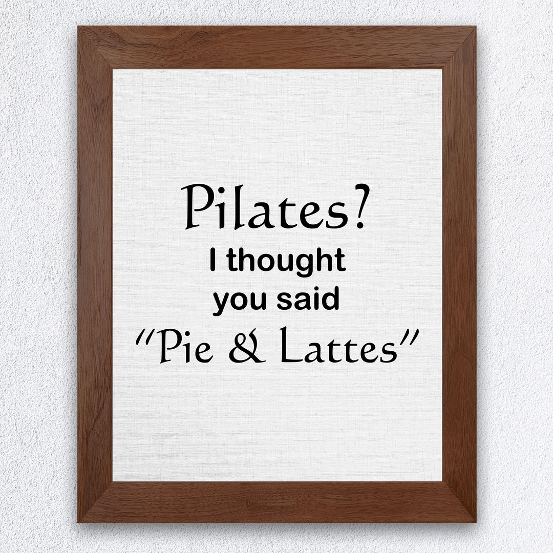 Pilates? Thought You Said Pie &amp; Lattes- Funny Wall Art Sign -8 x 10" Humorous Typographic Wall Print-Ready to Frame. Perfect Home-Kitchen-Office-Restaurant-Cafe Decor. Fun Novelty Gift for All!
