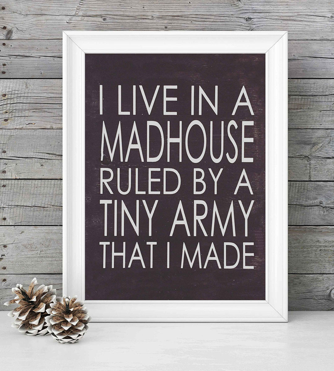 I Live In A Madhouse Ruled By A Tiny Army Funny Wall Sign -8 x 10" Rustic Typographic Art Print-Ready to Frame. Humorous Family Decor for Home-Farmhouse. Great Parenting Sign and Fun Gift for ALL!