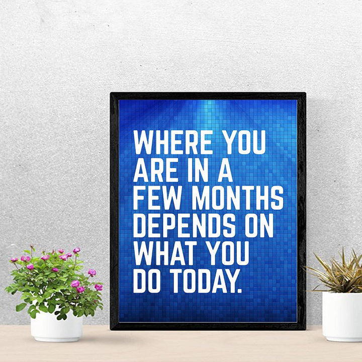 “Where You Are In A Few Months Depends On Today” Motivational Quotes Wall Art-11 x 14"