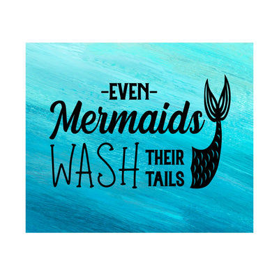 Even Mermaids Wash Their Tails Inspirational Beach Bathroom Decor -10 x 8" Nautical Wall Art Print-Ready to Frame. Home-Girls Bathroom-Ocean Theme Decor. Perfect Sign for the Beach House!