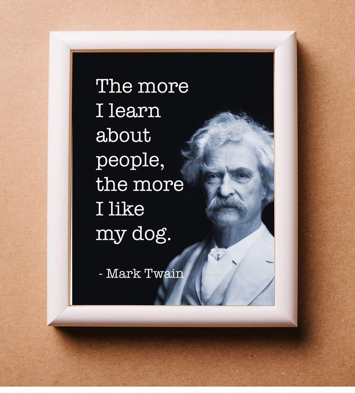Mark Twain-"The More I Like My Dog"-Funny Quotes Wall Art- 8 x 10" Humorous Typographic Portrait Print-Ready to Frame. Retro Home-Office-Man Cave-Bar-Garage Decor. Perfect Gift of Humor &amp; Sarcasm!