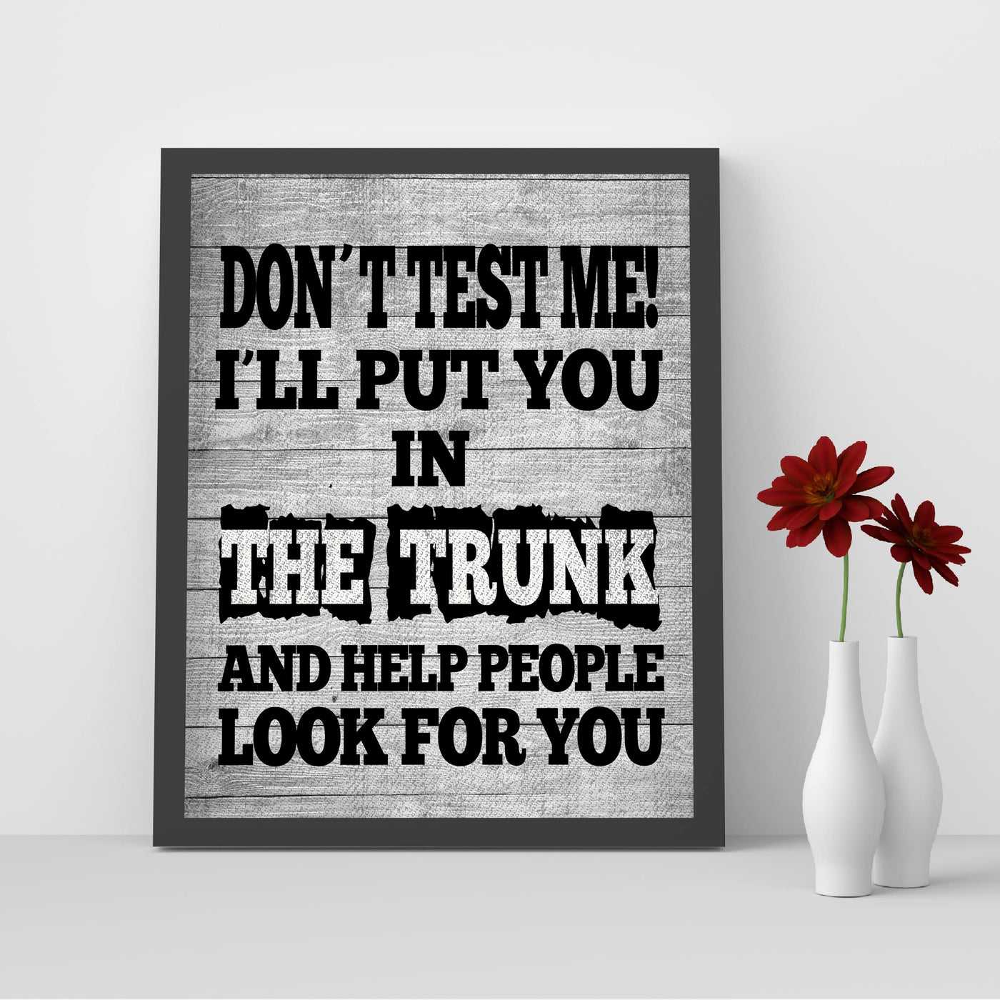 I'll Put You In the Trunk-Don't Test Me Funny Wall Sign -8 x 10" Rustic Sarcastic Art Print -Ready to Frame. Perfect Home-Office-Bar-Shop-Man Cave Decor. Fun Novelty Gift! Printed on Photo Paper.