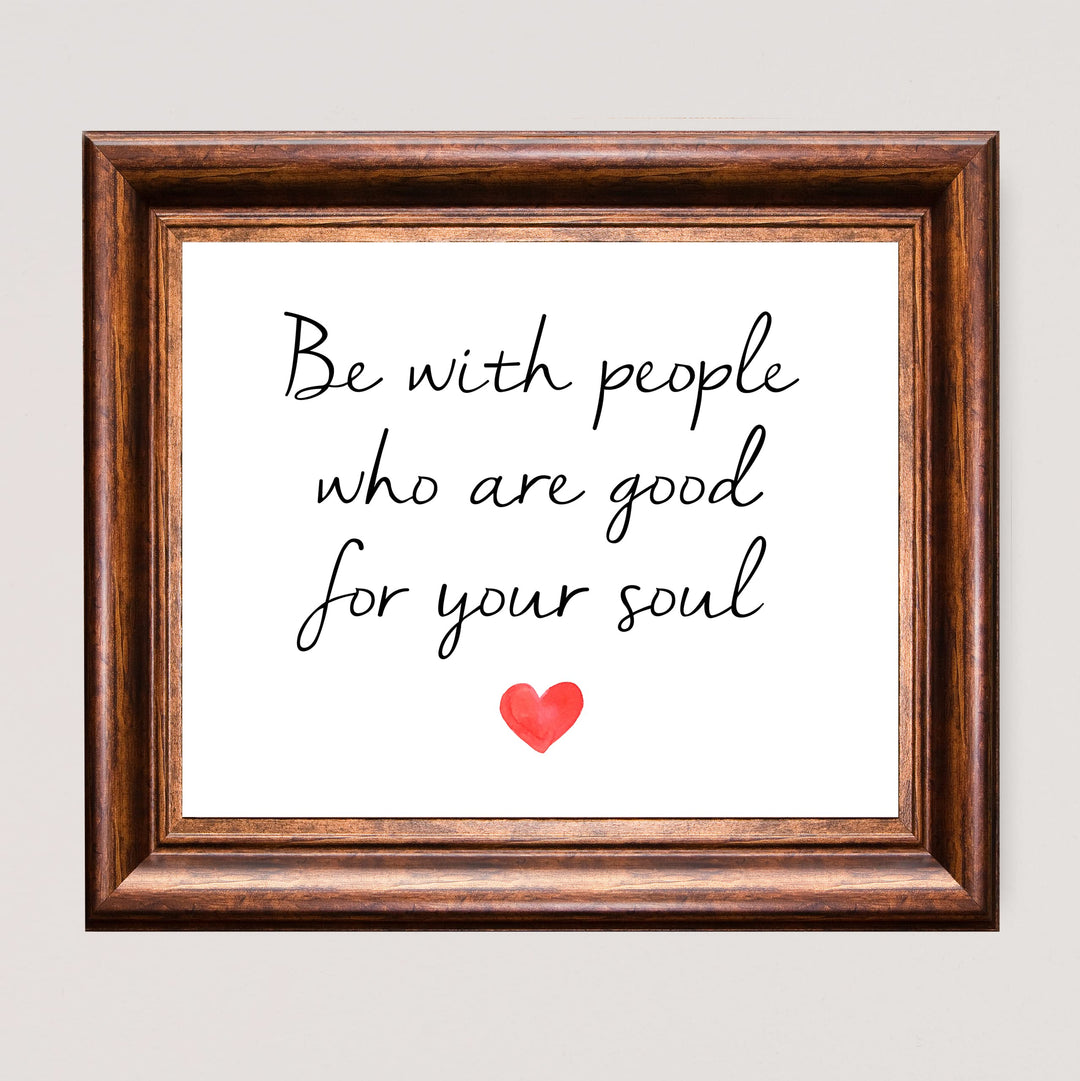 Be With People Who Are Good for Your Soul Inspirational Quotes Wall Art -10 x 8" Love &amp; Friendship Typography Heart Print -Ready to Frame. Motivational Decoration for Home-Office-Classroom Decor.