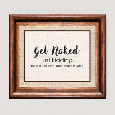 Get Naked-Just Kidding-This Is a Half Bath- Funny Bathroom Sign- 10 x 8" -Rustic Distressed Wall Print-Ready to Frame. Humorous Decor Perfect for Guest Bathroom! Great Novelty Housewarming Gift!
