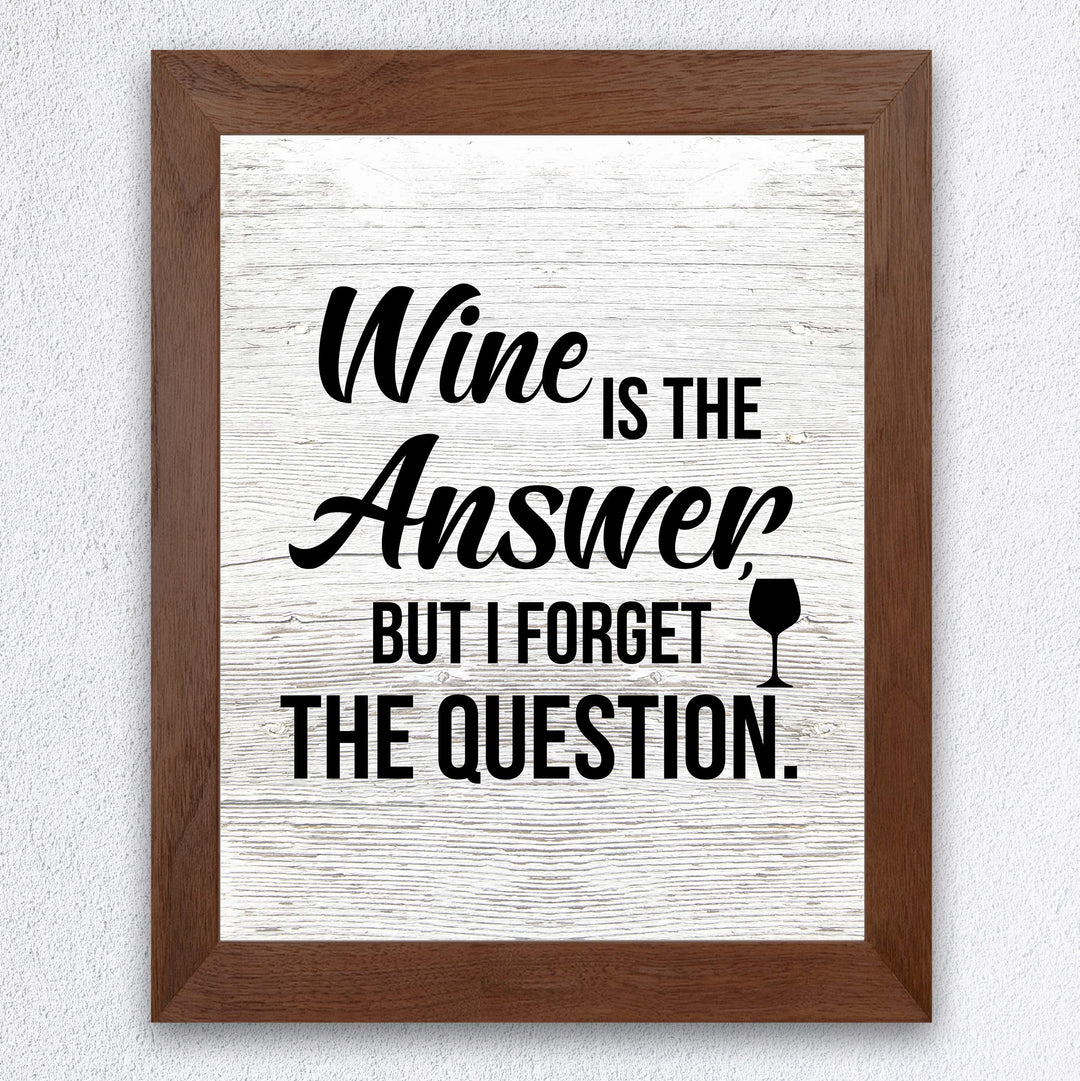Wine Is the Answer, But I Forgot the Question Funny Wine Sign -8 x 10" Modern Typographic Wall Art Print-Ready to Frame. Perfect Home-Kitchen-Dining-Bar-Cave Decor. Great Gift! Printed on Paper.