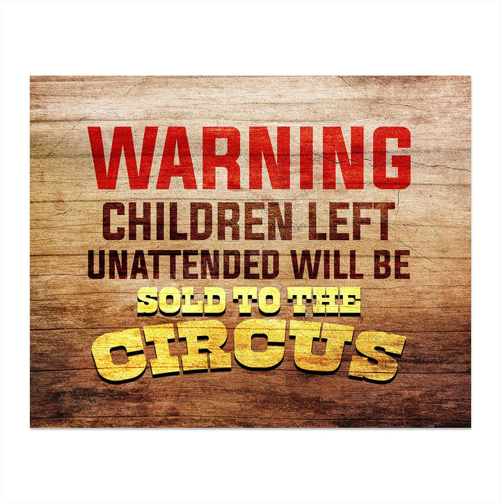 WARNING-Children Left Unattended Will Be Sold to Circus-Funny Sign Poster Print-10 x 8"-Ready to Frame. Humorous Wall Print Perfect for Home-Office-Studio-Man Cave-Garage Decor. Great Novelty Gift!