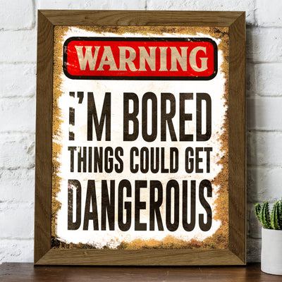Warning-I'm Bored-Things Could Get Dangerous Funny Wall Art -8 x 10" Sarcastic Replica Sign Print-Ready to Frame. Humorous Home-Office-Bar-Shop-Cave Decor. Fun Novelty Gift! Printed on Photo Paper.
