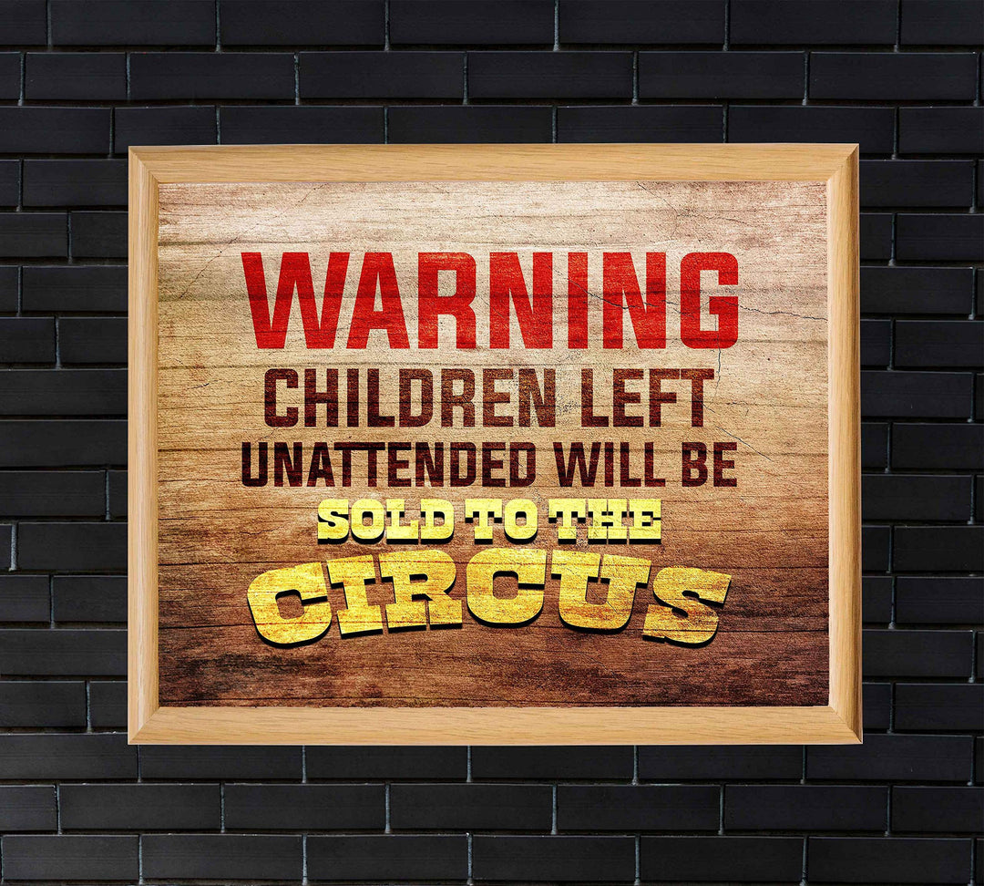 WARNING-Children Left Unattended Will Be Sold to Circus-Funny Sign Poster Print-10 x 8"-Ready to Frame. Humorous Wall Print Perfect for Home-Office-Studio-Man Cave-Garage Decor. Great Novelty Gift!
