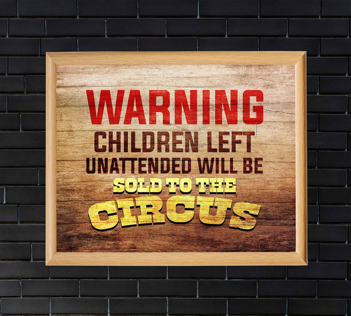 WARNING-Children Left Unattended Will Be Sold to Circus-Funny Sign Poster Print-10 x 8"-Ready to Frame. Humorous Wall Print Perfect for Home-Office-Studio-Man Cave-Garage Decor. Great Novelty Gift!